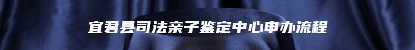 宜君县司法亲子鉴定中心申办流程