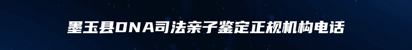墨玉县DNA司法亲子鉴定正规机构电话