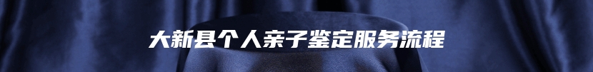 大新县个人亲子鉴定服务流程