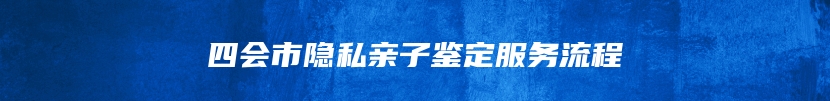 四会市隐私亲子鉴定服务流程