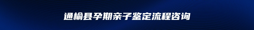 通榆县孕期亲子鉴定流程咨询