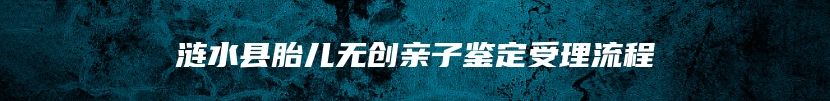 涟水县胎儿无创亲子鉴定受理流程