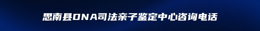 思南县DNA司法亲子鉴定中心咨询电话