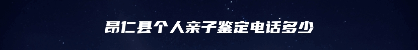 昂仁县个人亲子鉴定电话多少