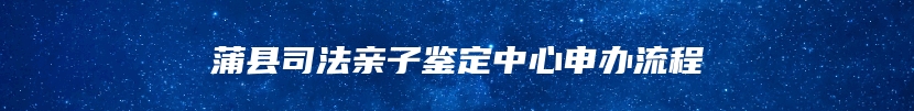 蒲县司法亲子鉴定中心申办流程