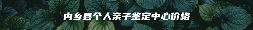 内乡县个人亲子鉴定中心价格