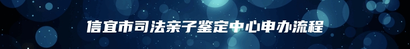 信宜市司法亲子鉴定中心申办流程