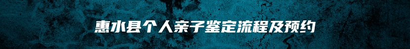惠水县个人亲子鉴定流程及预约