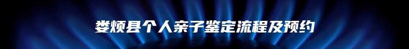 娄烦县个人亲子鉴定流程及预约