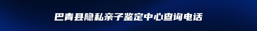 巴青县隐私亲子鉴定中心查询电话