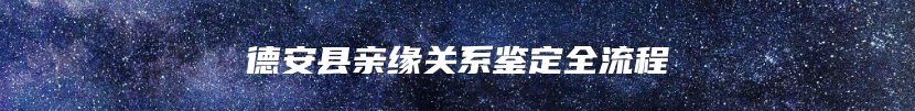 德安县亲缘关系鉴定全流程