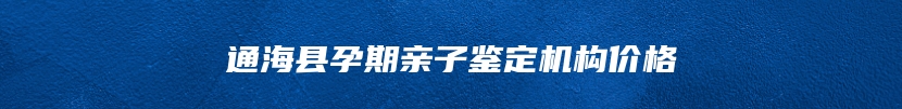 通海县孕期亲子鉴定机构价格