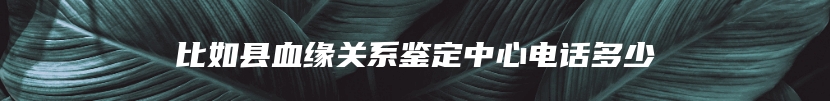 丹东市振安区DNA司法亲子鉴定多少钱费用