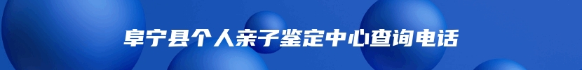 阜宁县个人亲子鉴定中心查询电话