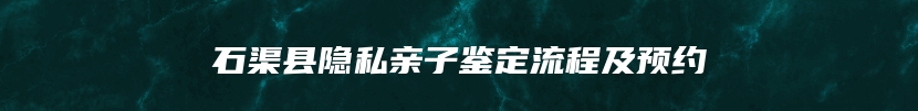 石渠县隐私亲子鉴定流程及预约