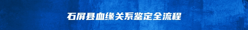 石屏县血缘关系鉴定全流程