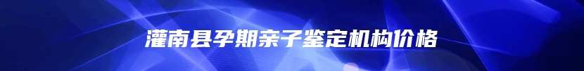 灌南县孕期亲子鉴定机构价格