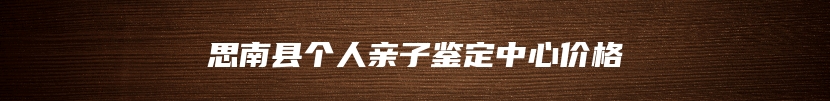 思南县个人亲子鉴定中心价格