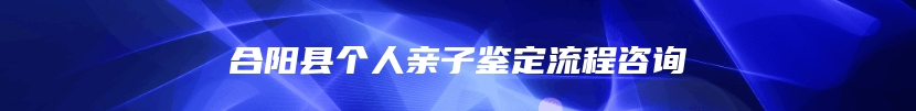 合阳县个人亲子鉴定流程咨询