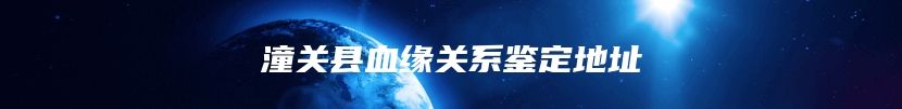 潼关县血缘关系鉴定地址