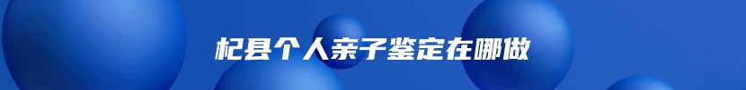 杞县个人亲子鉴定在哪做