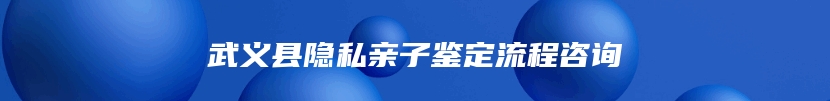 武义县隐私亲子鉴定流程咨询
