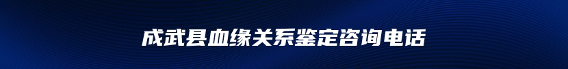 成武县血缘关系鉴定咨询电话