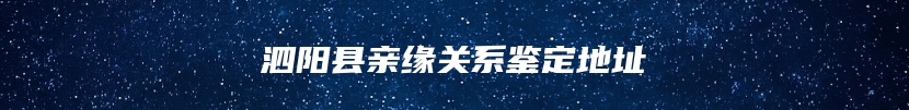 泗阳县亲缘关系鉴定地址