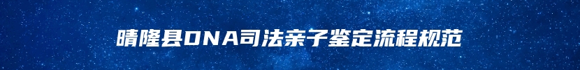 晴隆县DNA司法亲子鉴定流程规范