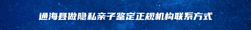 通海县做隐私亲子鉴定正规机构联系方式