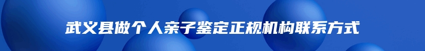 武义县做个人亲子鉴定正规机构联系方式