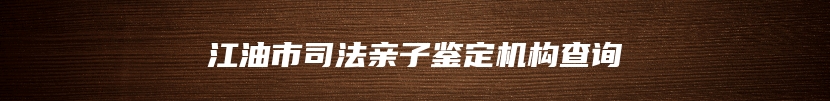 江油市司法亲子鉴定机构查询