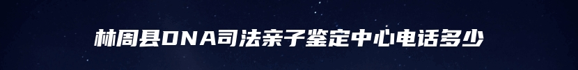 林周县DNA司法亲子鉴定中心电话多少