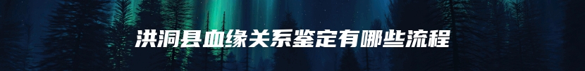 洪洞县血缘关系鉴定有哪些流程