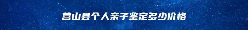 营山县个人亲子鉴定多少价格