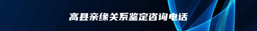 高县亲缘关系鉴定咨询电话