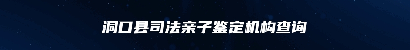 洞口县司法亲子鉴定机构查询