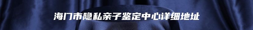 海门市隐私亲子鉴定中心详细地址