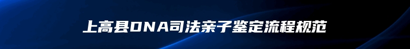 上高县DNA司法亲子鉴定流程规范