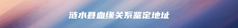 涟水县血缘关系鉴定地址