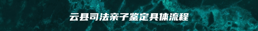 云县司法亲子鉴定具体流程