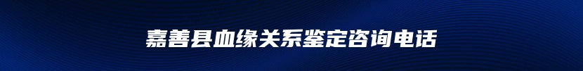 嘉善县血缘关系鉴定咨询电话