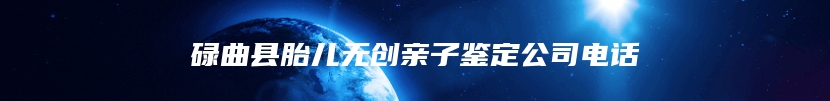 碌曲县胎儿无创亲子鉴定公司电话