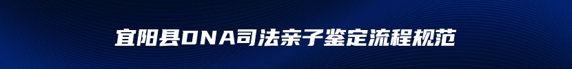 宜阳县DNA司法亲子鉴定流程规范