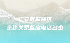 广安市前锋区亲缘关系鉴定电话多少