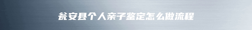 瓮安县个人亲子鉴定怎么做流程