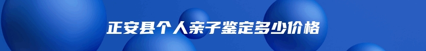 正安县个人亲子鉴定多少价格