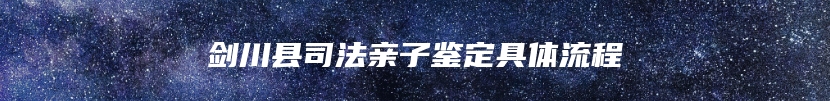 剑川县司法亲子鉴定具体流程
