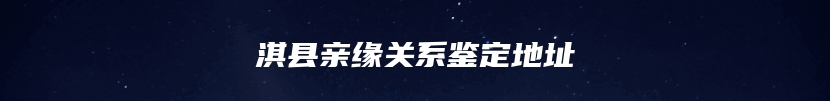 淇县亲缘关系鉴定地址