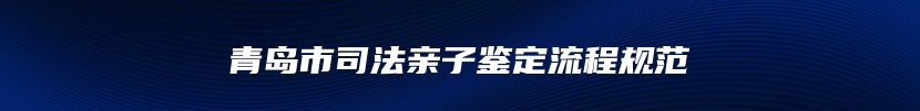 青岛市司法亲子鉴定流程规范